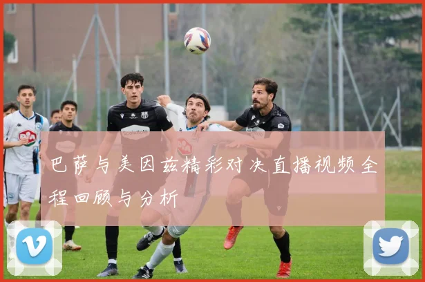 巴萨与美因兹精彩对决直播视频全程回顾与分析